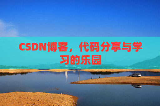 CSDN博客,代码分享与学习的乐园